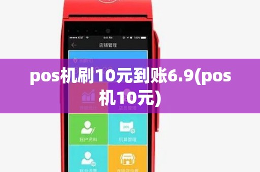 pos机刷10元到账6.9(pos机10元)