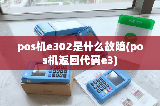 pos机e302是什么故障(pos机返回代码e3)