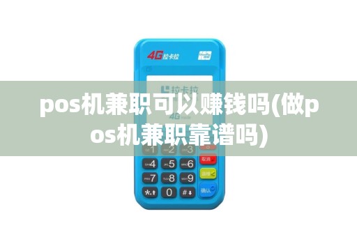 pos机兼职可以赚钱吗(做pos机兼职靠谱吗)