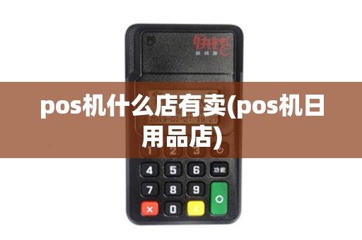pos机什么店有卖(pos机日用品店)