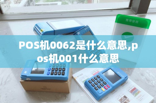 POS机0062是什么意思,pos机001什么意思