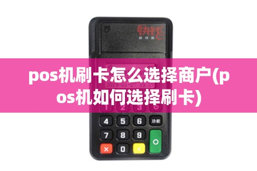 pos机刷卡怎么选择商户(pos机如何选择刷卡)