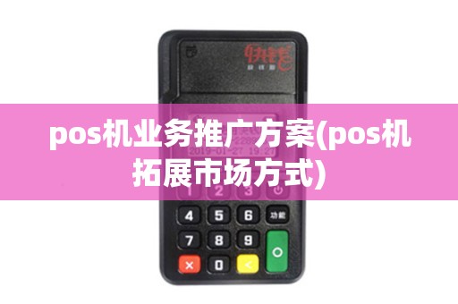 pos机业务推广方案(pos机拓展市场方式)