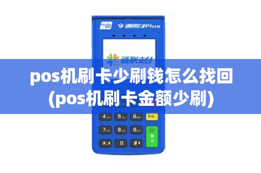 pos机刷卡少刷钱怎么找回(pos机刷卡金额少刷)