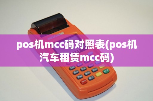 pos机mcc码对照表(pos机汽车租赁mcc码)