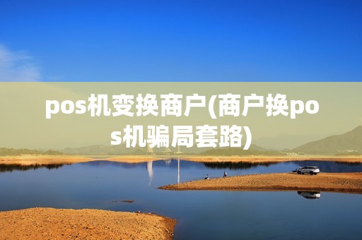 pos机变换商户(商户换pos机骗局套路)
