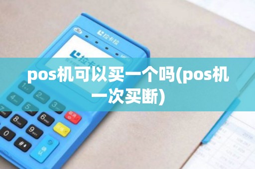 pos机可以买一个吗(pos机一次买断)