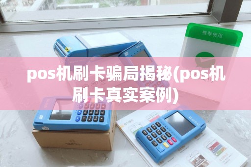 pos机刷卡骗局揭秘(pos机刷卡真实案例)