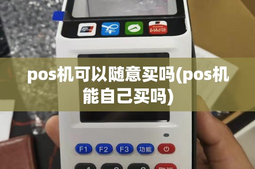 pos机可以随意买吗(pos机能自己买吗)