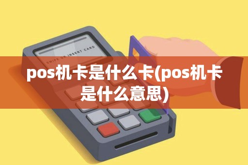 pos机卡是什么卡(pos机卡是什么意思)