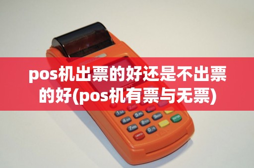 pos机出票的好还是不出票的好(pos机有票与无票)