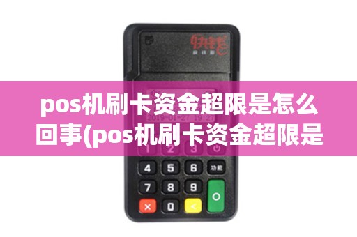 pos机刷卡资金超限是怎么回事(pos机刷卡资金超限是)