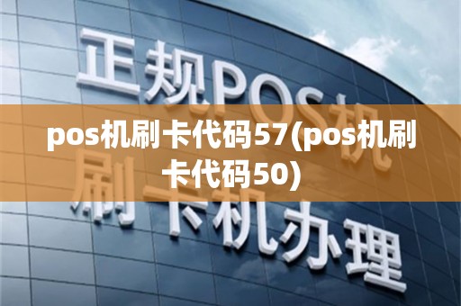 pos机刷卡代码57(pos机刷卡代码50)