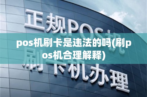 pos机刷卡是违法的吗(刷pos机合理解释)