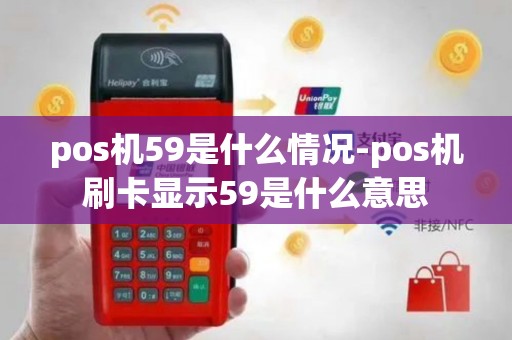 pos机59是什么情况-pos机刷卡显示59是什么意思