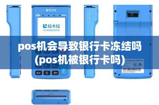 pos机会导致银行卡冻结吗(pos机被银行卡吗)