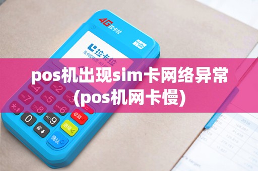 pos机出现sim卡网络异常(pos机网卡慢)