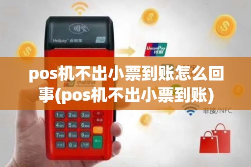 pos机不出小票到账怎么回事(pos机不出小票到账)
