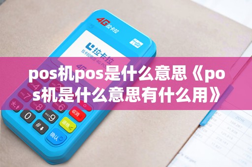 pos机pos是什么意思《pos机是什么意思有什么用》