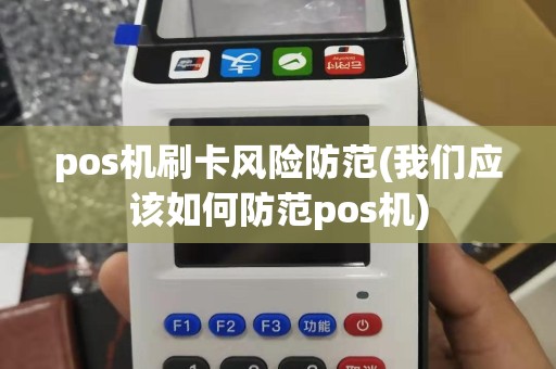 pos机刷卡风险防范(我们应该如何防范pos机)