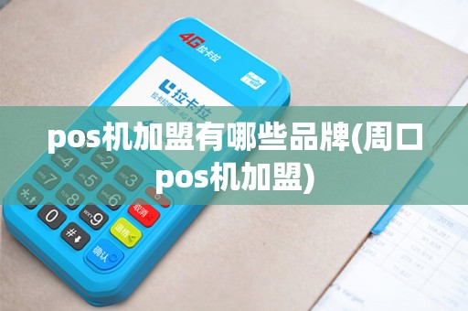 pos机加盟有哪些品牌(周口pos机加盟)