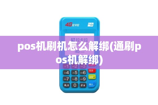 pos机刷机怎么解绑(通刷pos机解绑)