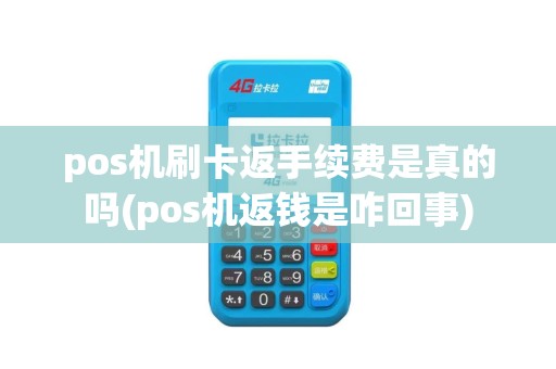 pos机刷卡返手续费是真的吗(pos机返钱是咋回事)