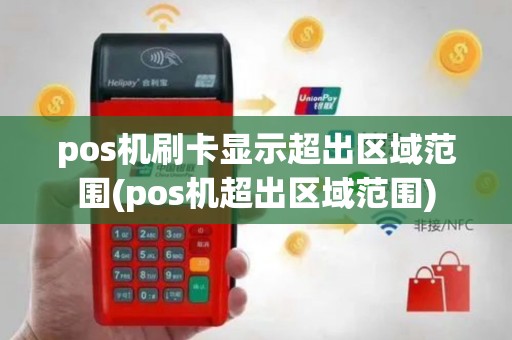 pos机刷卡显示超出区域范围(pos机超出区域范围)