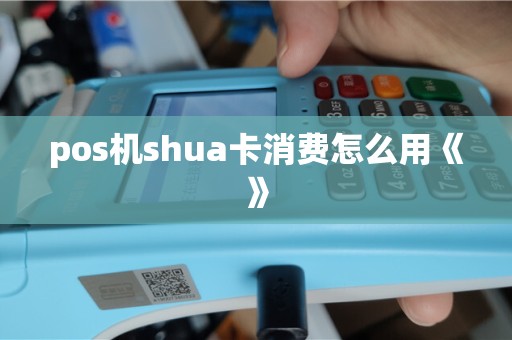 pos机shua卡消费怎么用《》