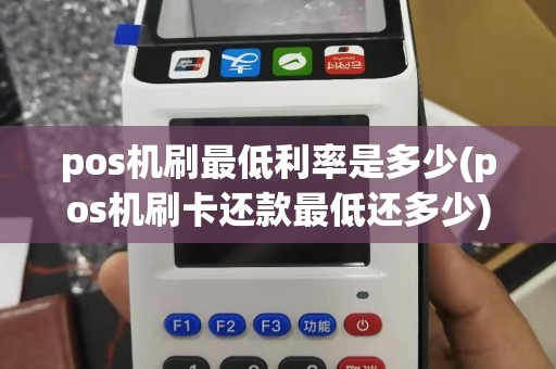 pos机刷最低利率是多少(pos机刷卡还款最低还多少)