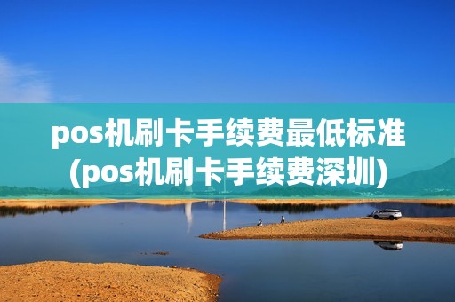 pos机刷卡手续费最低标准(pos机刷卡手续费深圳)