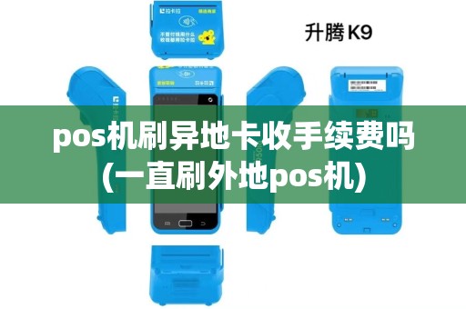 pos机刷异地卡收手续费吗(一直刷外地pos机)