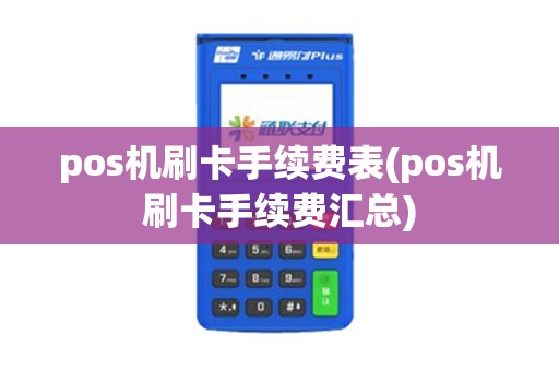 pos机刷卡手续费表(pos机刷卡手续费汇总)