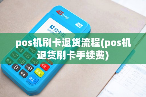 pos机刷卡退货流程(pos机退货刷卡手续费)