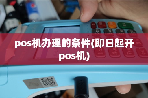 pos机办理的条件(即日起开pos机)