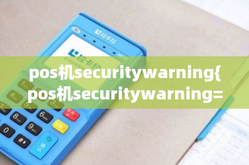 pos机securitywarning{pos机securitywarning=0}