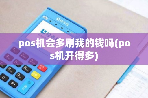pos机会多刷我的钱吗(pos机开得多)