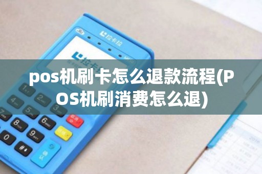 pos机刷卡怎么退款流程(POS机刷消费怎么退)
