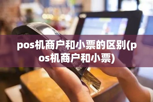 pos机商户和小票的区别(pos机商户和小票)