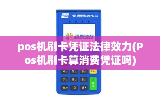 pos机刷卡凭证法律效力(Pos机刷卡算消费凭证吗)