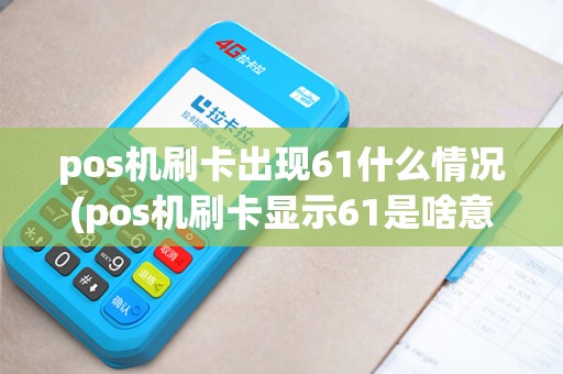 pos机刷卡出现61什么情况(pos机刷卡显示61是啥意思)