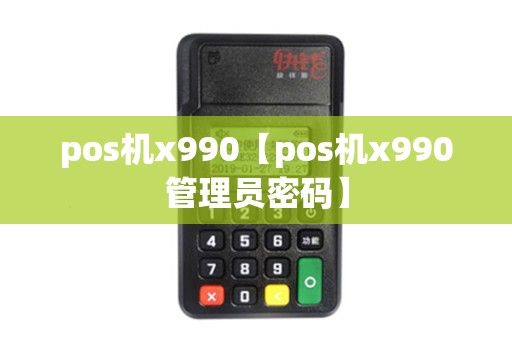 pos机x990【pos机x990管理员密码】