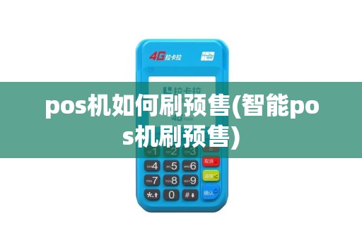 pos机如何刷预售(智能pos机刷预售)