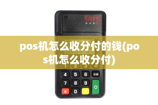 pos机怎么收分付的钱(pos机怎么收分付)