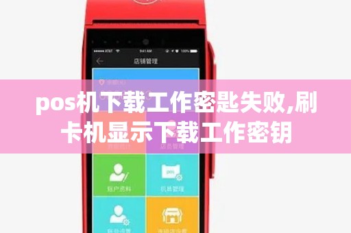 pos机下载工作密匙失败,刷卡机显示下载工作密钥