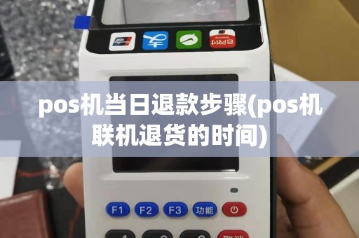 pos机当日退款步骤(pos机联机退货的时间)
