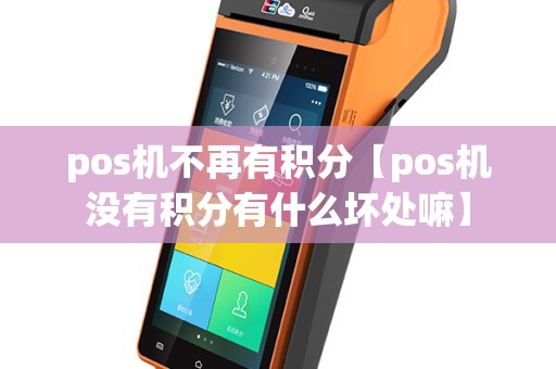 pos机不再有积分【pos机没有积分有什么坏处嘛】