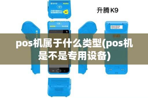 pos机属于什么类型(pos机是不是专用设备)