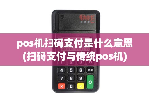 pos机扫码支付是什么意思(扫码支付与传统pos机)