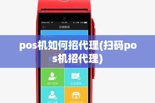 pos机如何招代理(扫码pos机招代理)